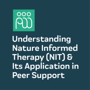 Understanding Nature Informed Therapy (NIT) & Its Application in Peer Support (2 CEs)